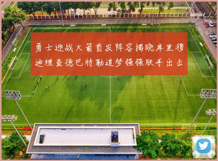 勇士迎战火箭首发阵容揭晓库里穆迪理查德巴特勒追梦强强联手出击